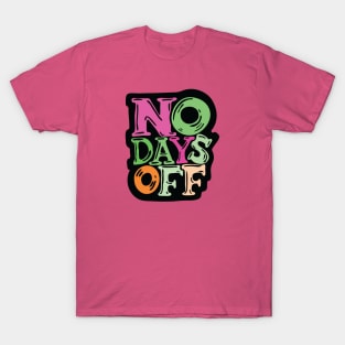 No Days Off - typography illustration T-Shirt